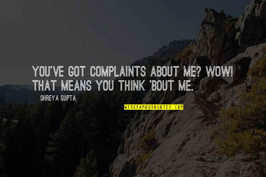 No Complaint Quotes By Shreya Gupta: You've got complaints about me? wow! that means