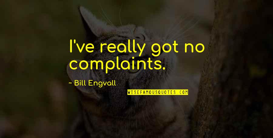 No Complaints Quotes By Bill Engvall: I've really got no complaints.