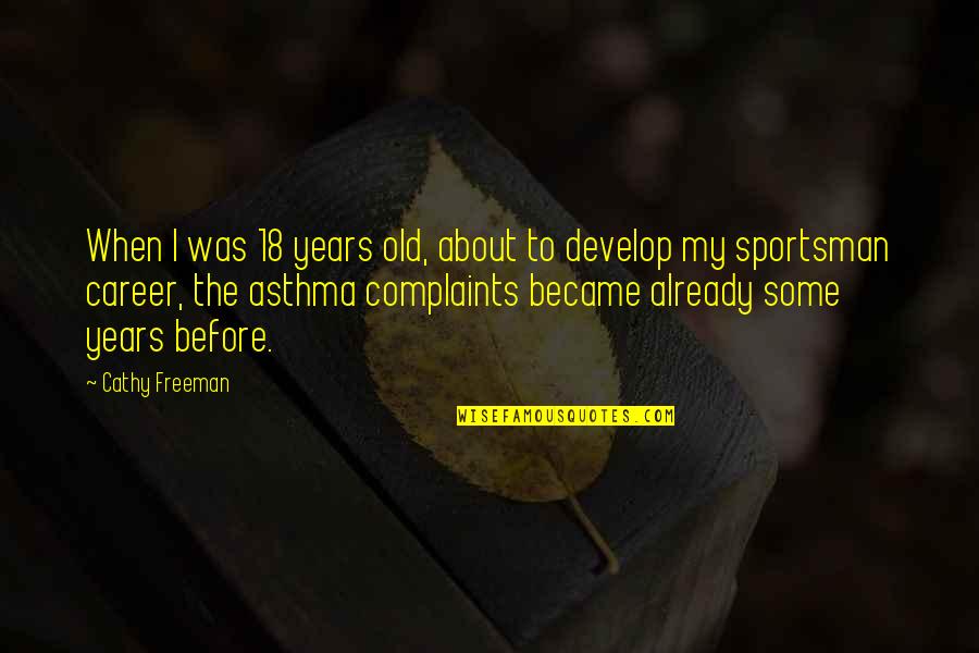 No Complaints Quotes By Cathy Freeman: When I was 18 years old, about to