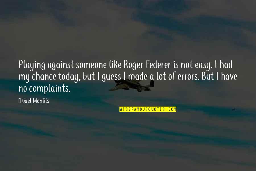 No Complaints Quotes By Gael Monfils: Playing against someone like Roger Federer is not