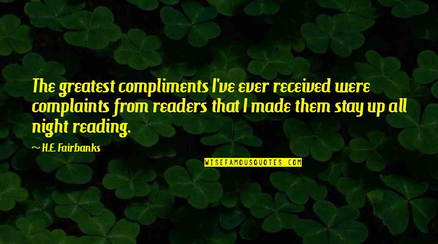 No Complaints Quotes By H.E. Fairbanks: The greatest compliments I've ever received were complaints