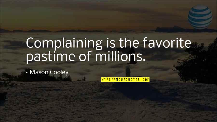 No Complaints Quotes By Mason Cooley: Complaining is the favorite pastime of millions.