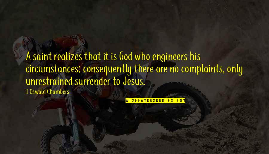 No Complaints Quotes By Oswald Chambers: A saint realizes that it is God who