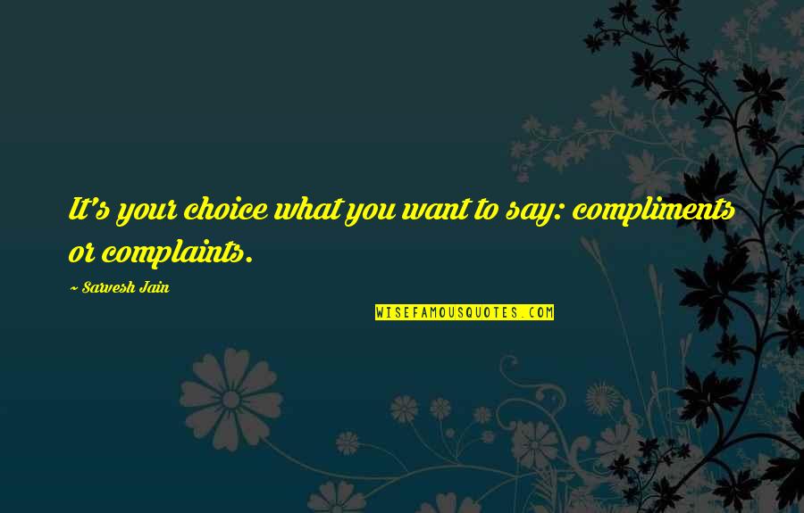 No Complaints Quotes By Sarvesh Jain: It's your choice what you want to say: