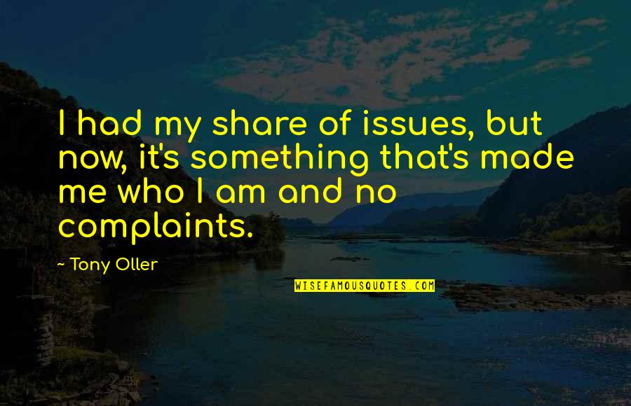 No Complaints Quotes By Tony Oller: I had my share of issues, but now,