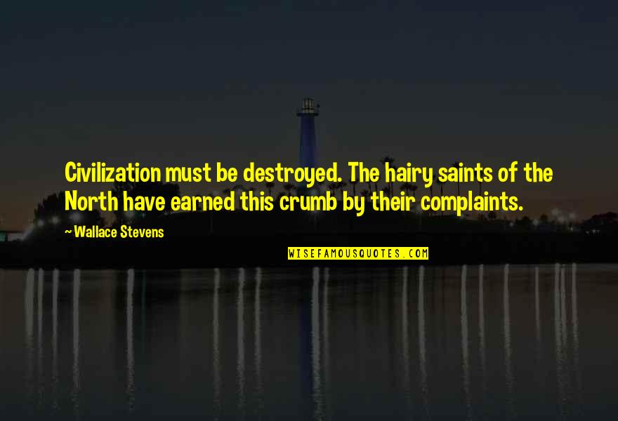 No Complaints Quotes By Wallace Stevens: Civilization must be destroyed. The hairy saints of
