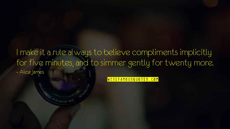 No Compliments Quotes By Alice James: I make it a rule always to believe