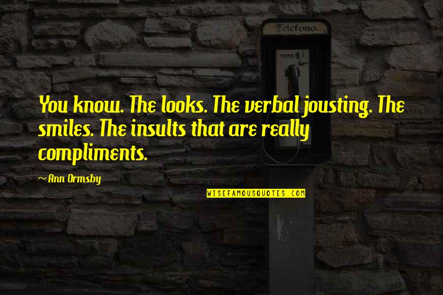 No Compliments Quotes By Ann Ormsby: You know. The looks. The verbal jousting. The
