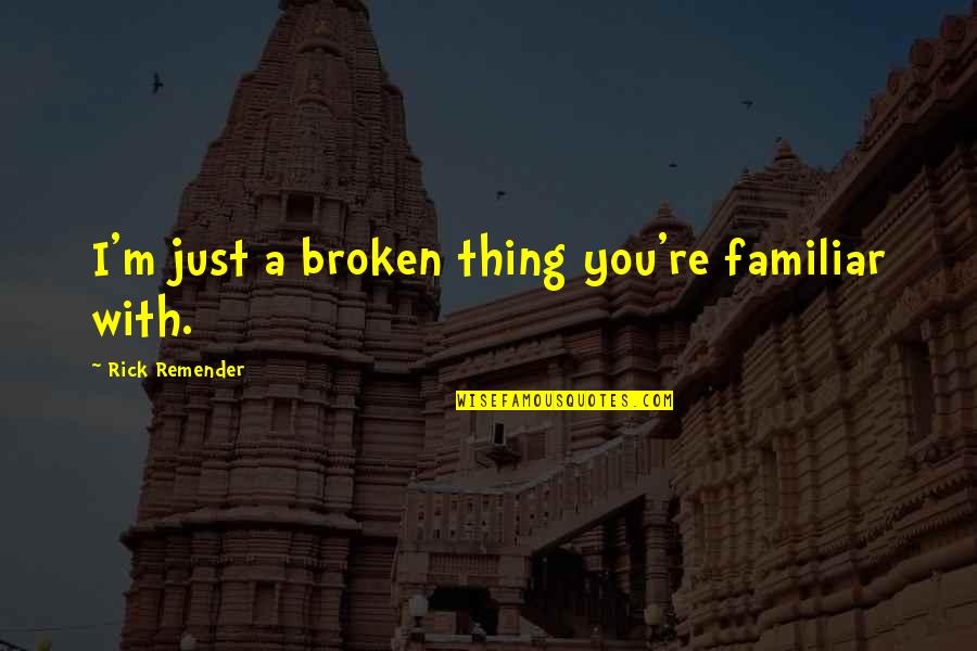 No Compromise In Love Quotes By Rick Remender: I'm just a broken thing you're familiar with. No Compromise In Love Quotes By Rick Remender: I'm just a broken thing you're familiar with.
