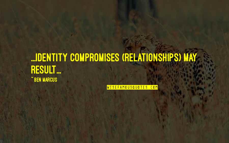 No Compromises Quotes By Ben Marcus: ...identity compromises (relationships) may result...