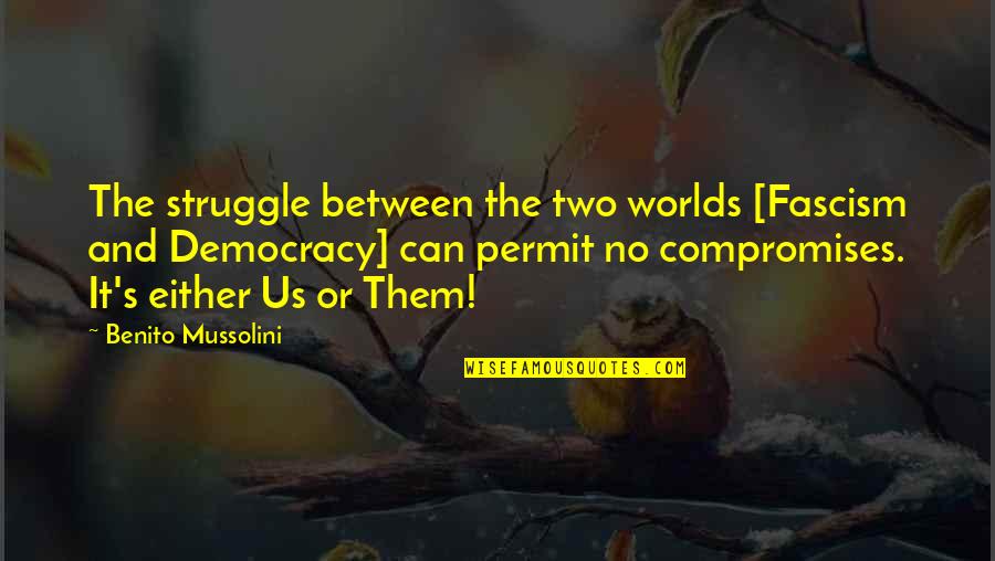 No Compromises Quotes By Benito Mussolini: The struggle between the two worlds [Fascism and