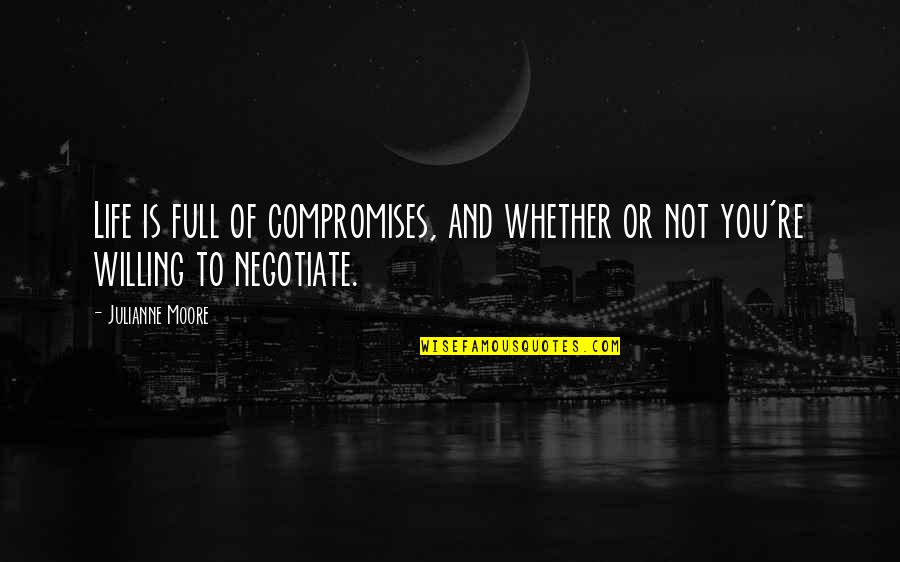 No Compromises Quotes By Julianne Moore: Life is full of compromises, and whether or