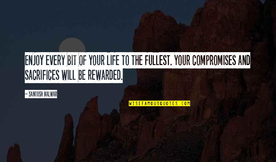No Compromises Quotes By Santosh Kalwar: Enjoy every bit of your life to the