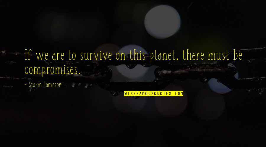 No Compromises Quotes By Storm Jameson: If we are to survive on this planet,