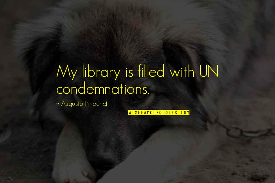 No Condemnation Quotes By Augusto Pinochet: My library is filled with UN condemnations.