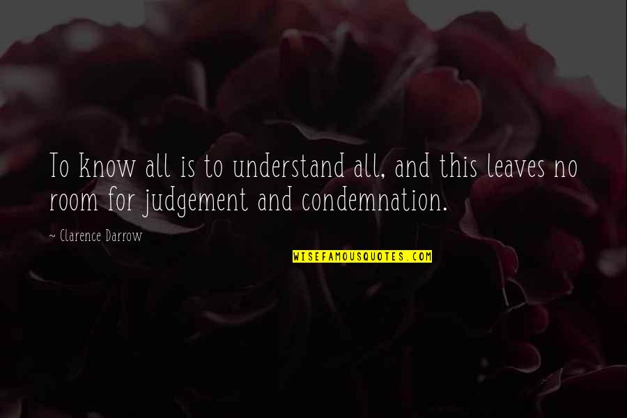 No Condemnation Quotes By Clarence Darrow: To know all is to understand all, and