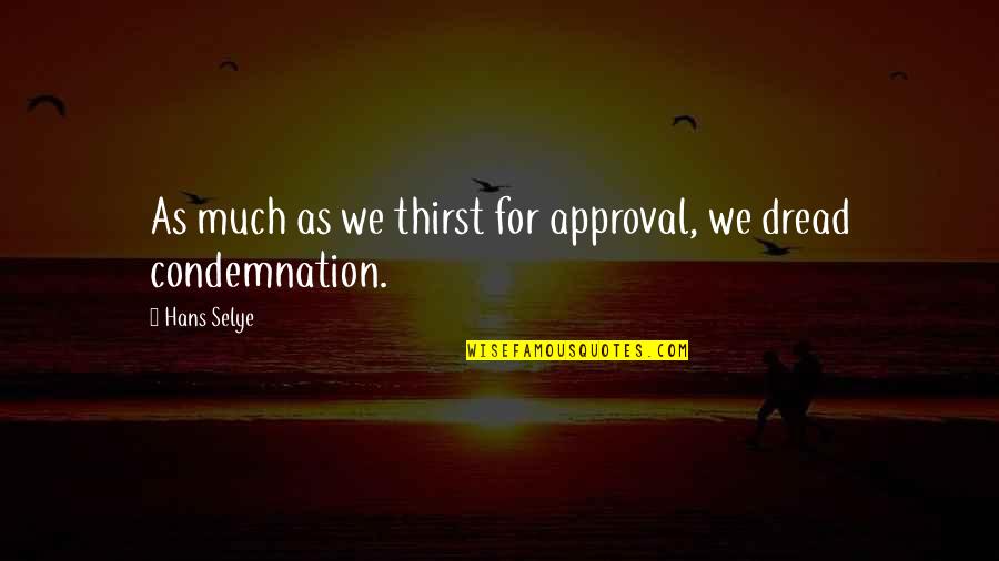 No Condemnation Quotes By Hans Selye: As much as we thirst for approval, we