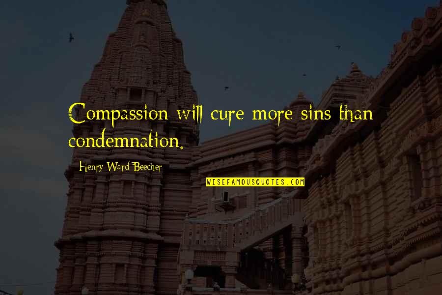 No Condemnation Quotes By Henry Ward Beecher: Compassion will cure more sins than condemnation.