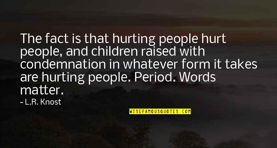 No Condemnation Quotes By L.R. Knost: The fact is that hurting people hurt people,