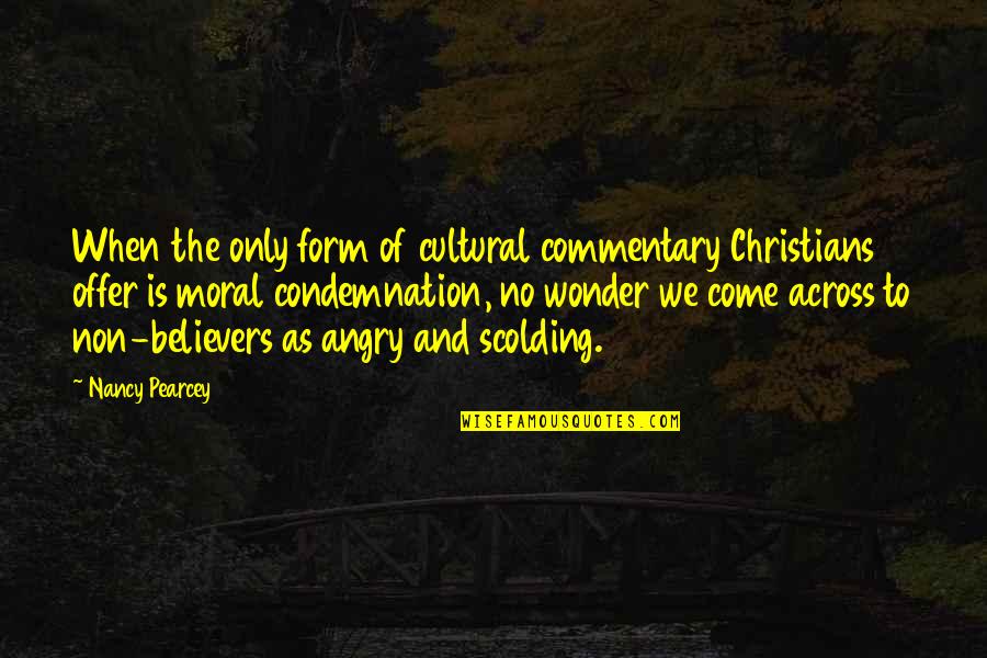No Condemnation Quotes By Nancy Pearcey: When the only form of cultural commentary Christians
