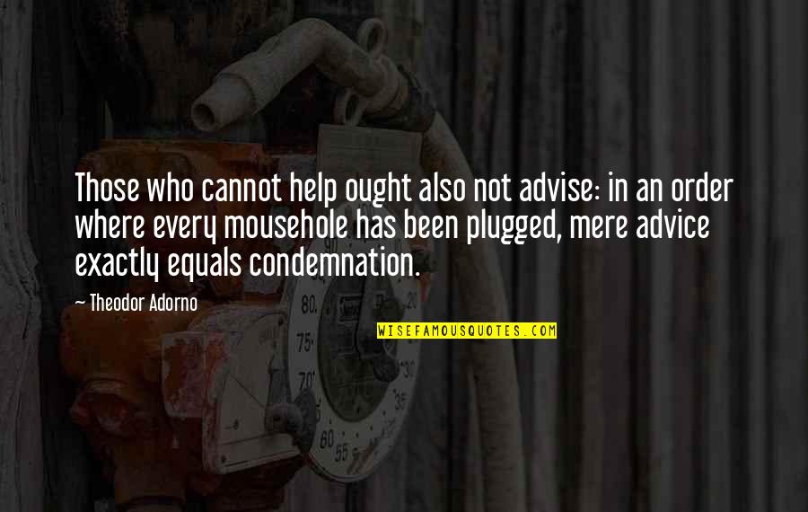 No Condemnation Quotes By Theodor Adorno: Those who cannot help ought also not advise: