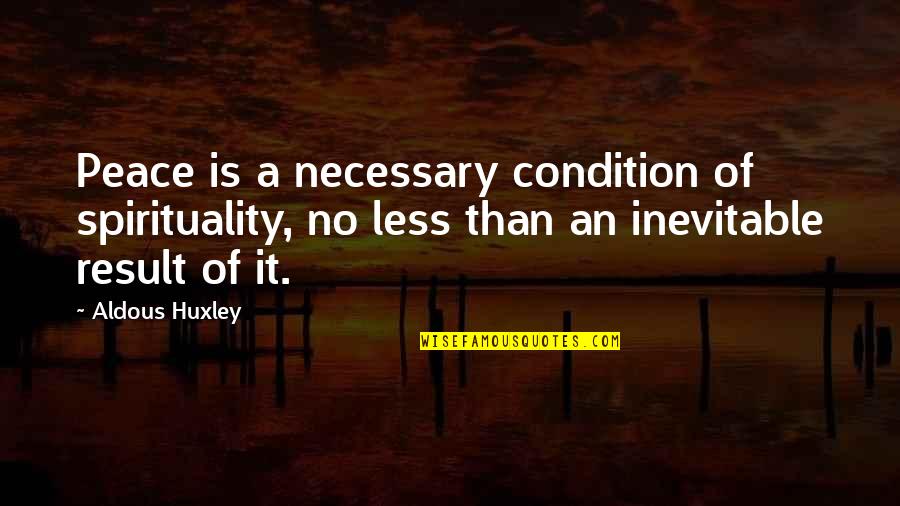 No Condition Quotes By Aldous Huxley: Peace is a necessary condition of spirituality, no