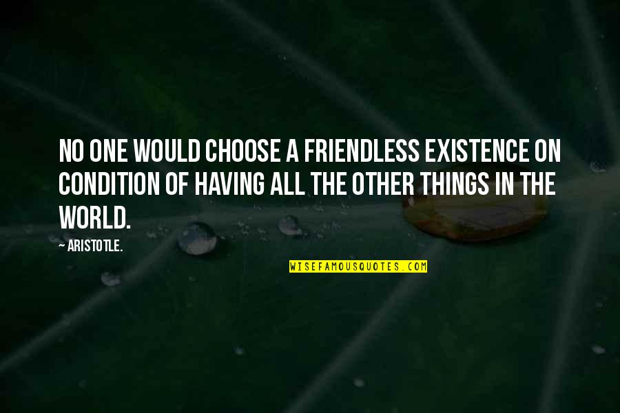 No Condition Quotes By Aristotle.: No one would choose a friendless existence on