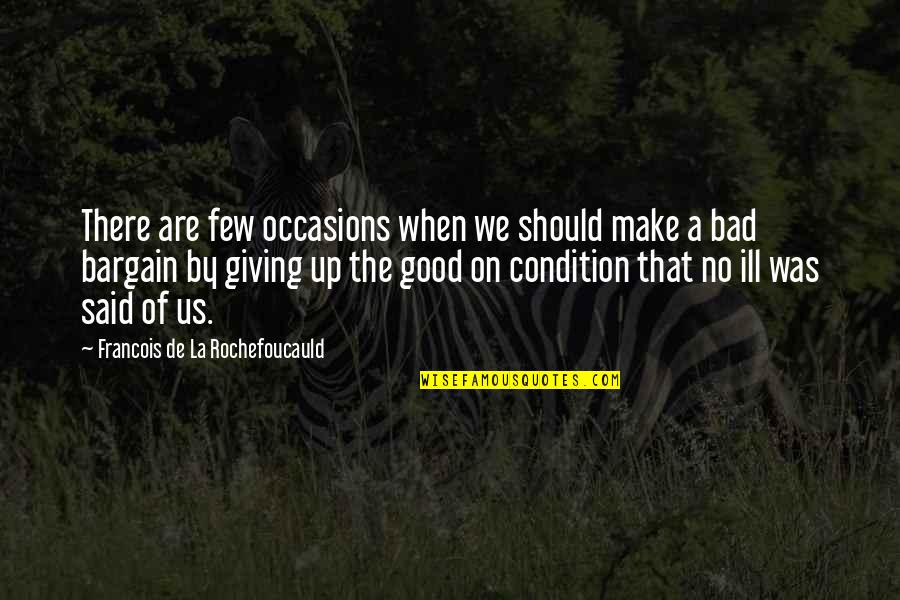 No Condition Quotes By Francois De La Rochefoucauld: There are few occasions when we should make