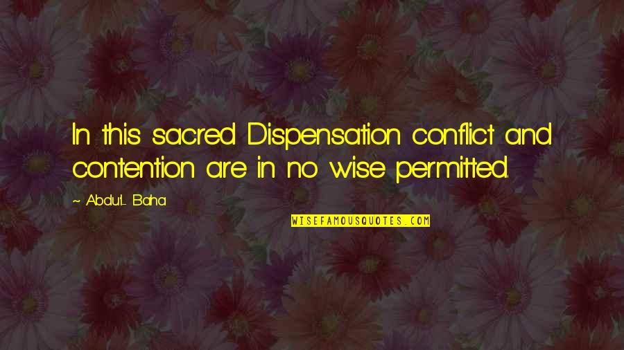 No Conflict Quotes By Abdu'l- Baha: In this sacred Dispensation conflict and contention are