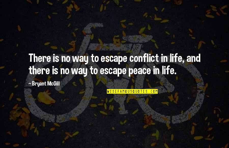 No Conflict Quotes By Bryant McGill: There is no way to escape conflict in