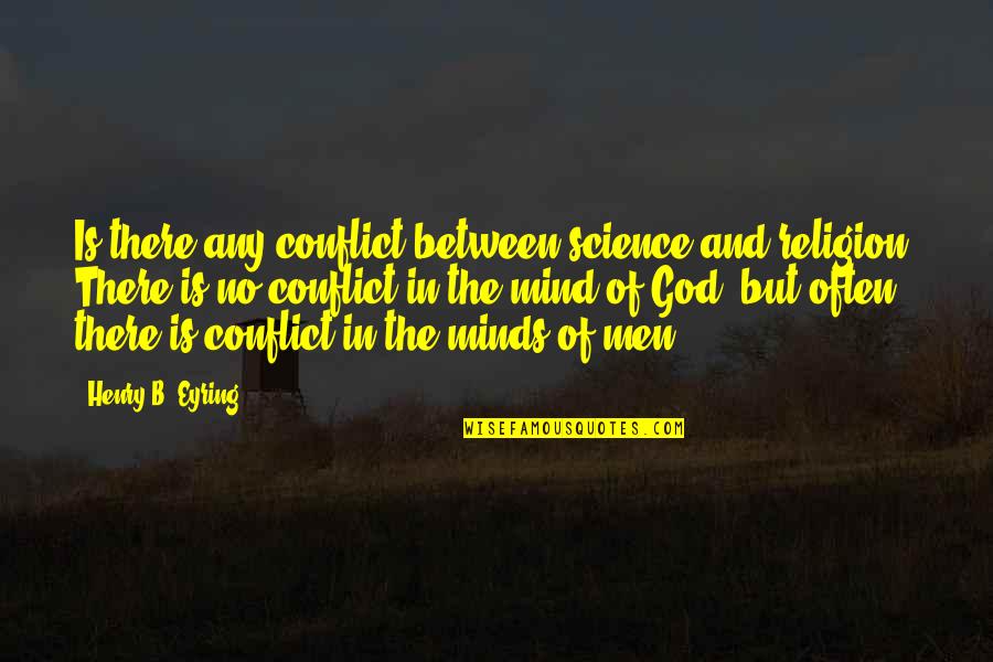 No Conflict Quotes By Henry B. Eyring: Is there any conflict between science and religion?