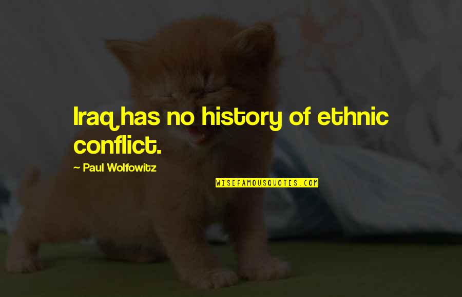 No Conflict Quotes By Paul Wolfowitz: Iraq has no history of ethnic conflict.