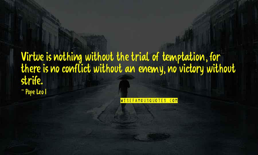 No Conflict Quotes By Pope Leo I: Virtue is nothing without the trial of temptation,