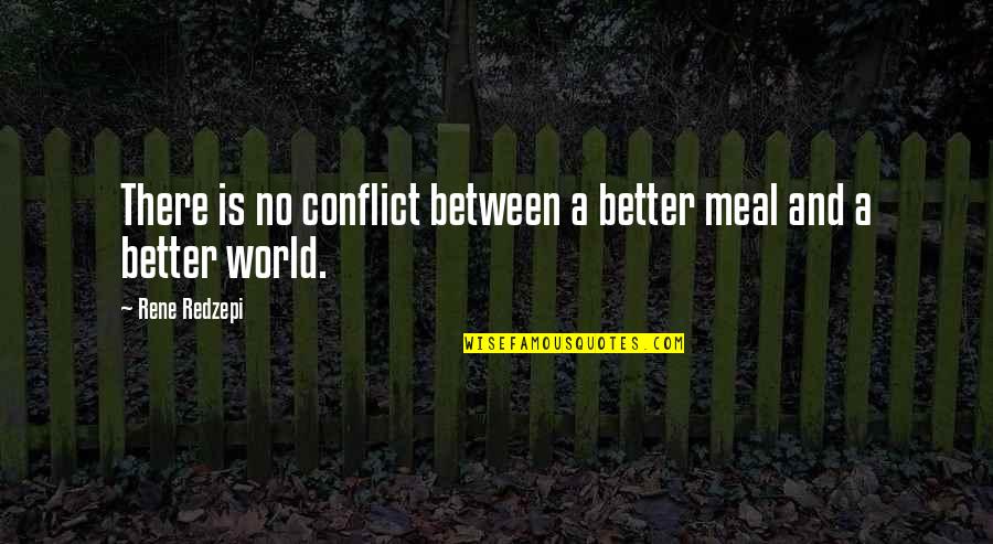 No Conflict Quotes By Rene Redzepi: There is no conflict between a better meal