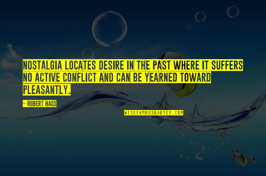 No Conflict Quotes By Robert Hass: Nostalgia locates desire in the past where it