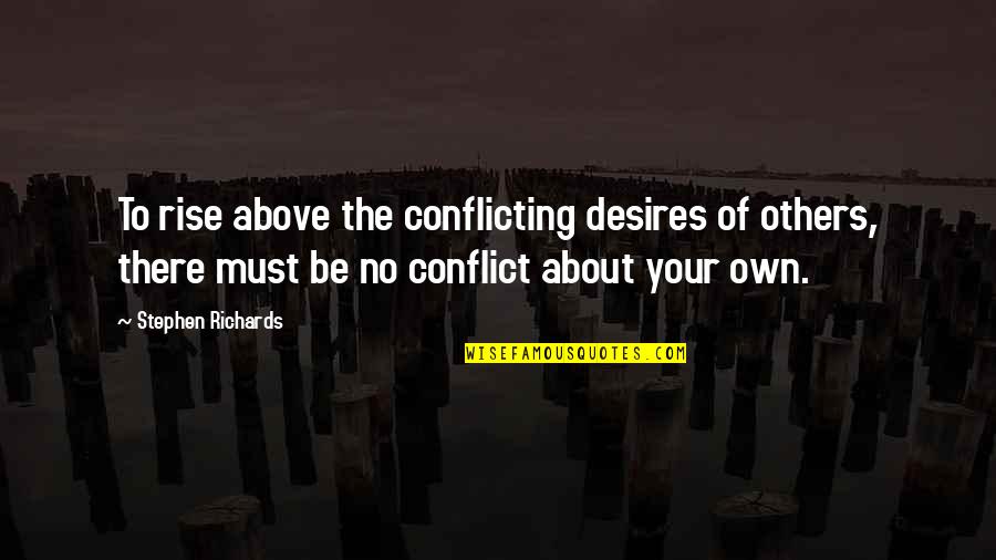 No Conflict Quotes By Stephen Richards: To rise above the conflicting desires of others,