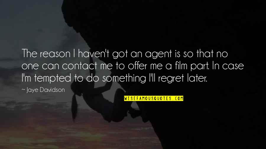 No Contact Quotes By Jaye Davidson: The reason I haven't got an agent is No Contact Quotes By Jaye Davidson: The reason I haven't got an agent is