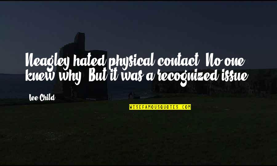 No Contact Quotes By Lee Child: Neagley hated physical contact. No one knew why.