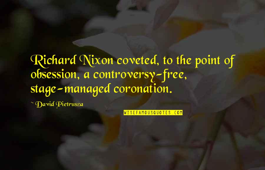 No Controversy Quotes By David Pietrusza: Richard Nixon coveted, to the point of obsession, No Controversy Quotes By David Pietrusza: Richard Nixon coveted, to the point of obsession,