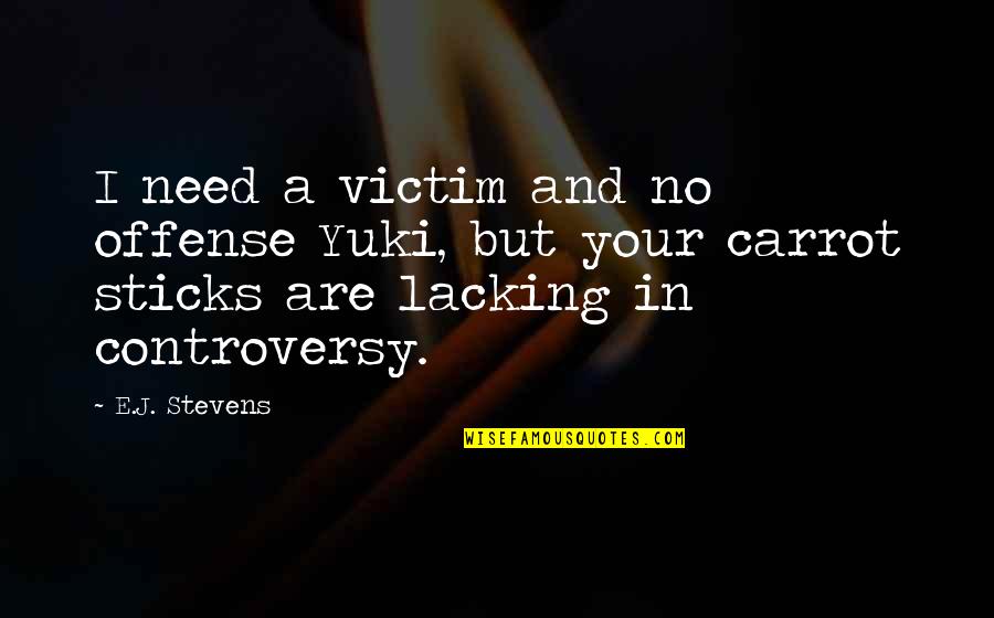 No Controversy Quotes By E.J. Stevens: I need a victim and no offense Yuki, No Controversy Quotes By E.J. Stevens: I need a victim and no offense Yuki,