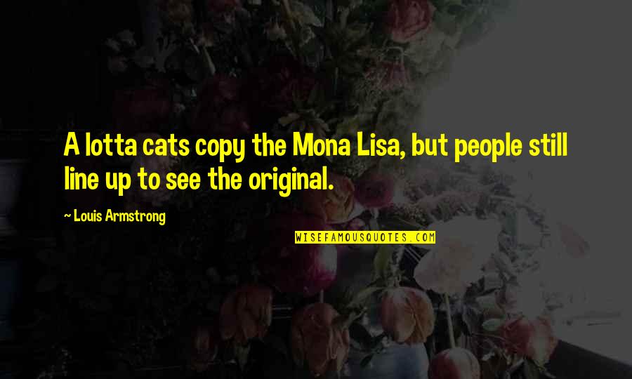 No Copy Cat Quotes By Louis Armstrong: A lotta cats copy the Mona Lisa, but
