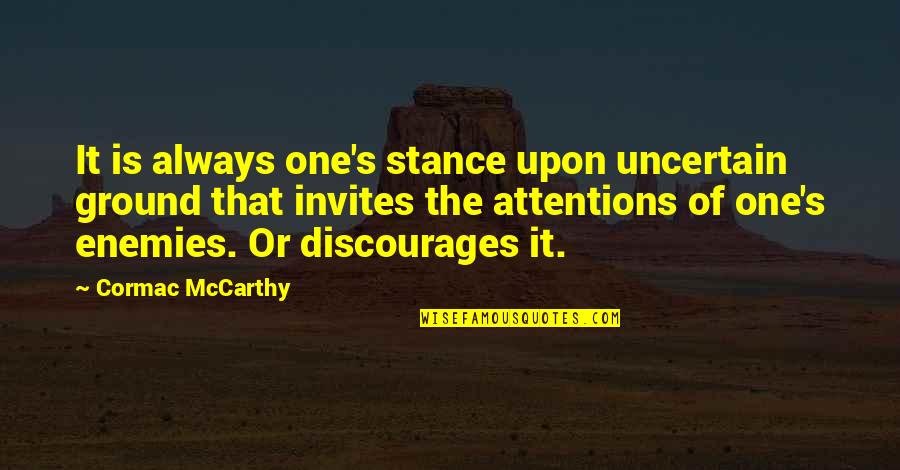 No Country For Old Men Best Quotes By Cormac McCarthy: It is always one's stance upon uncertain ground No Country For Old Men Best Quotes By Cormac McCarthy: It is always one's stance upon uncertain ground