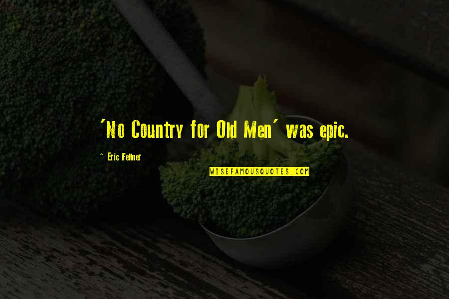 No Country For Old Men Best Quotes By Eric Fellner: 'No Country for Old Men' was epic. No Country For Old Men Best Quotes By Eric Fellner: 'No Country for Old Men' was epic.