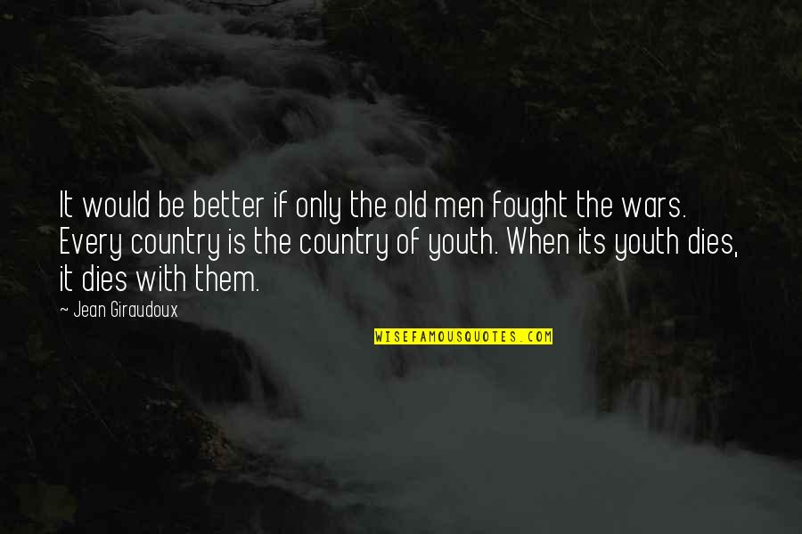 No Country For Old Men Best Quotes By Jean Giraudoux: It would be better if only the old No Country For Old Men Best Quotes By Jean Giraudoux: It would be better if only the old