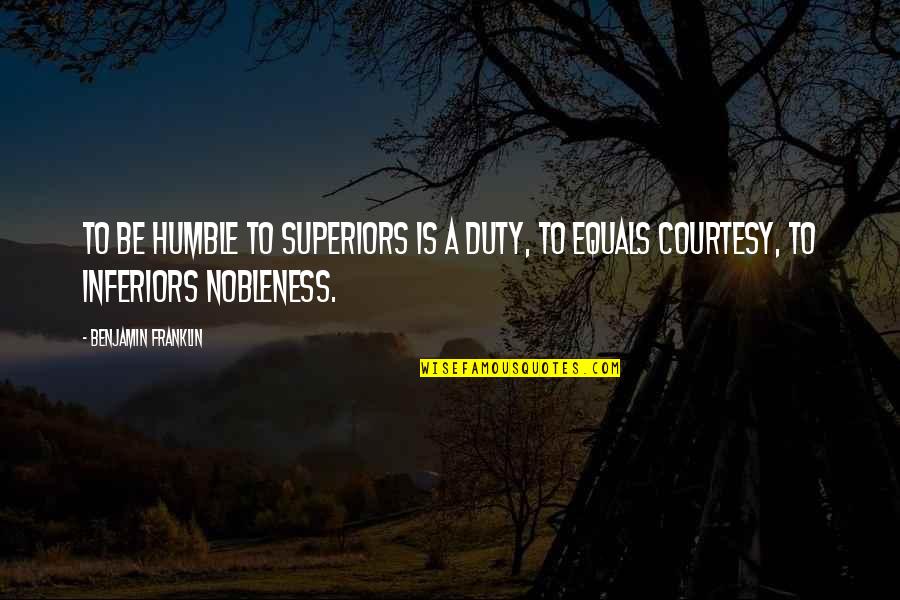 No Courtesy Quotes By Benjamin Franklin: To be humble to superiors is a duty,