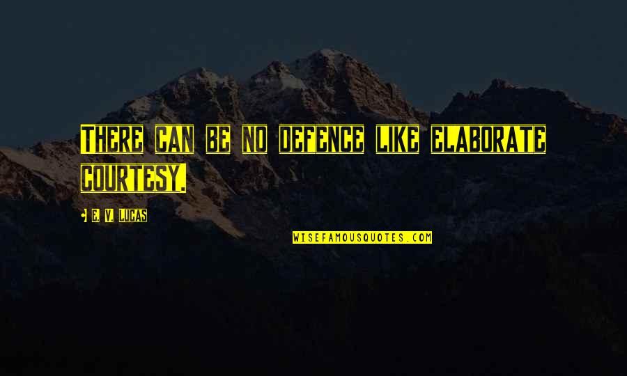 No Courtesy Quotes By E. V. Lucas: There can be no defence like elaborate courtesy.