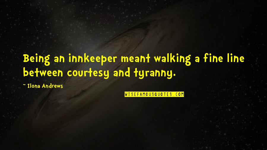 No Courtesy Quotes By Ilona Andrews: Being an innkeeper meant walking a fine line