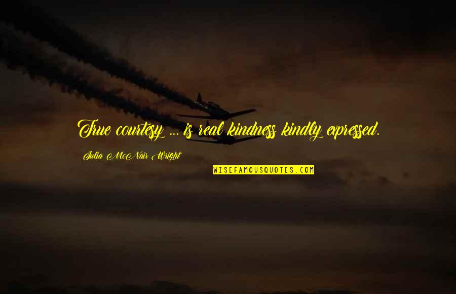 No Courtesy Quotes By Julia McNair Wright: True courtesy ... is real kindness kindly expressed.