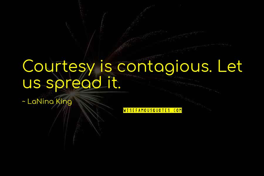 No Courtesy Quotes By LaNina King: Courtesy is contagious. Let us spread it.