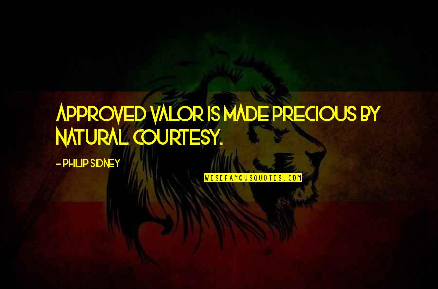 No Courtesy Quotes By Philip Sidney: Approved valor is made precious by natural courtesy.